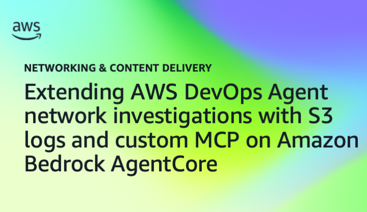 Extending AWS DevOps Agent network investigations with S3 logs and custom MCP on Amazon Bedrock AgentCore