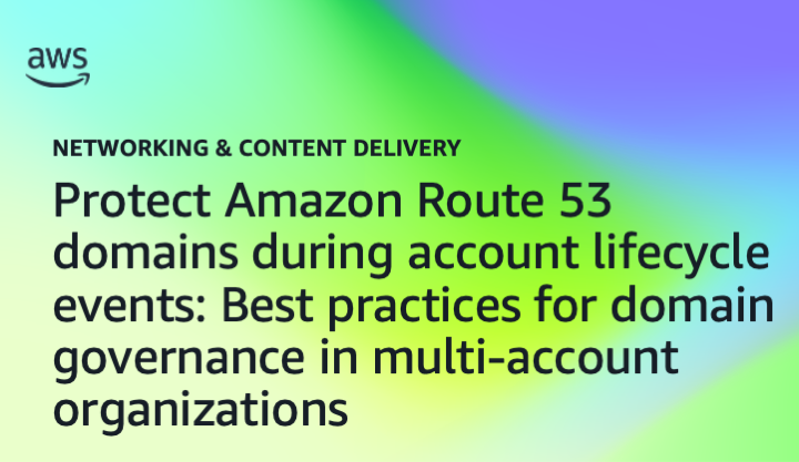 Protect Amazon Route 53 domains during account lifecycle events: Best practices for domain governance in multi-account organizations