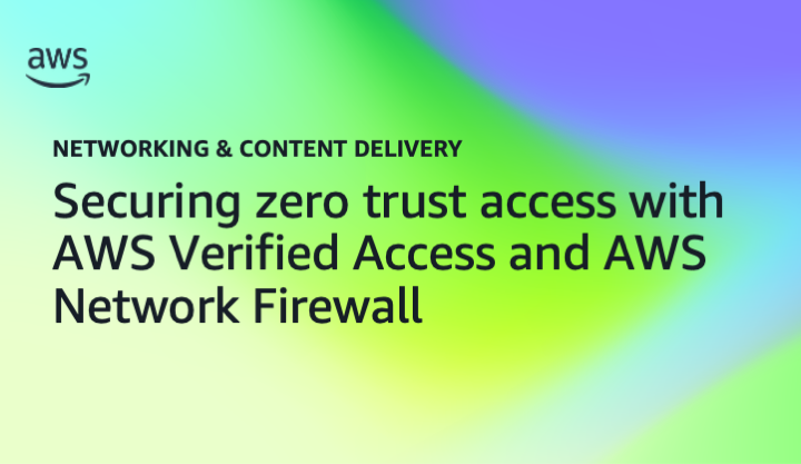 Securing zero trust access with AWS Verified Access and AWS Network Firewall