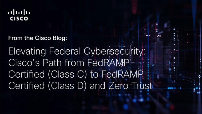 Cisco Security’s Path to FedRAMP Certified Class D (High) and Zero Trust.