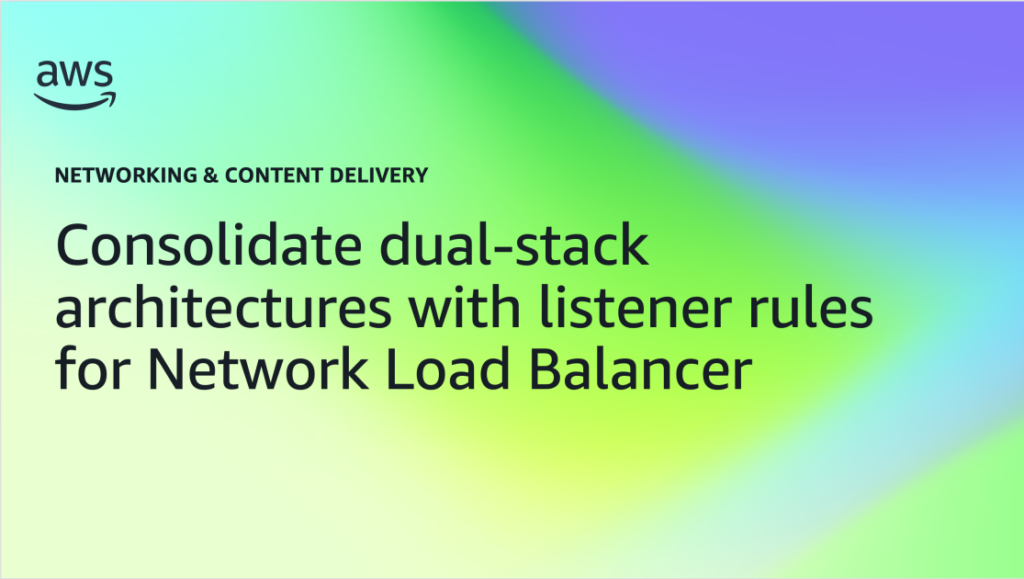 Consolidate dual-stack architectures with listener rules for Network Load Balancer