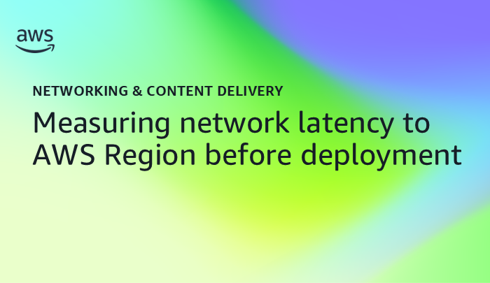 Measuring network latency to AWS Region before deployment