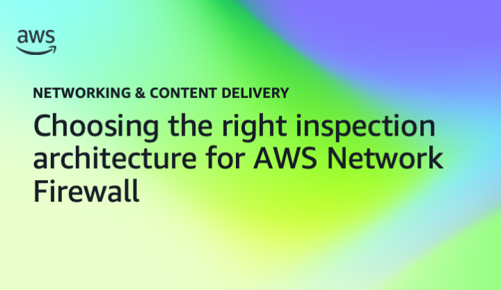 Choosing the right inspection architecture for AWS Network Firewall